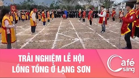 TRẢI NGHIỆM LỄ HỘI LỒNG TỒNG Ở LẠNG SƠN