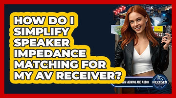 How Do I Simplify Speaker Impedance Matching For My AV Receiver? - NextGen Viewing and Audio