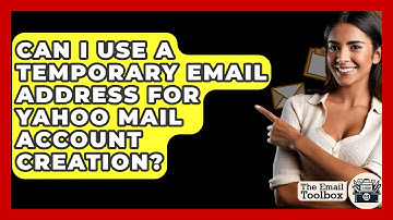 Can I Use A Temporary Email Address For Yahoo Mail Account Creation? - TheEmailToolbox.com
