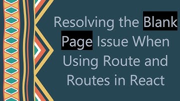 Resolving the Blank Page Issue When Using Route and Routes in React