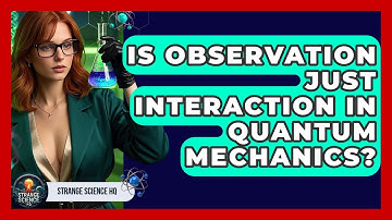 Is Observation Just Interaction In Quantum Mechanics? - Strange Science HQ