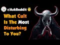 What cult is the most disturbing to you