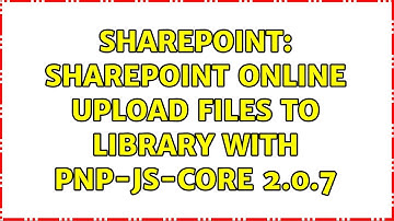 Sharepoint: Sharepoint Online upload files to library with PnP-JS-Core 2.0.7 (2 Solutions!!)