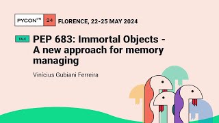 PEP 683: Immortal Objects - A new approach for memory managing - Vinícius Gubiani Ferreira