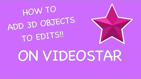 How to add 3D objects to you’re edit! On Videostar
