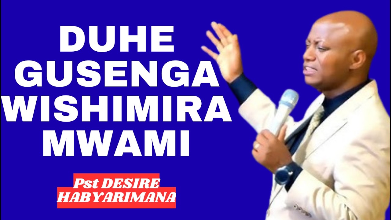 DUHE GUSENGA WISHIMIRA MWAMI -- IJAMBO RY'IMANA NA Pst DESIRE HABYARIMANA