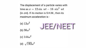 The displacement of a particle varies with time as x = 12 sin wt 16 sin³ wt (in cm). If its motion