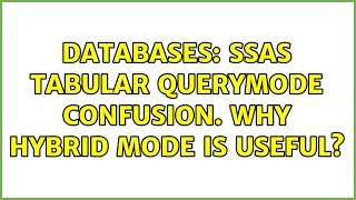 Databases: SSAS Tabular QueryMode Confusion. Why Hybrid mode is useful