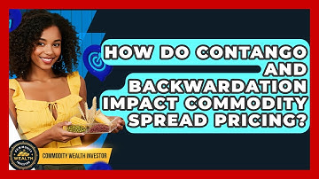 How Do Contango And Backwardation Impact Commodity Spread Pricing? - Commodity Wealth Investor