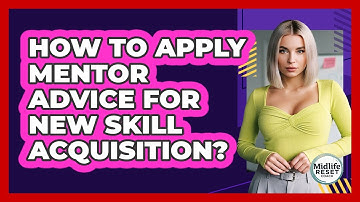 How To Apply Mentor Advice For New Skill Acquisition?