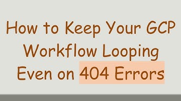 How to Keep Your GCP Workflow Looping Even on 404 Errors