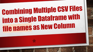 Combining Multiple CSV Files into a Single Dataframe with file names as New Column