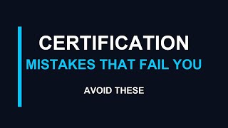 7 Certification Mistakes That Fail You (Even If You Know The Material)