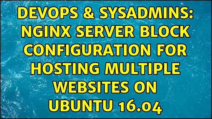 DevOps & SysAdmins: NGINX server block configuration for hosting multiple websites on Ubuntu 16.04