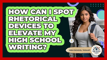 How Can I Spot Rhetorical Devices To Elevate My High School Writing? - High School Toolkit