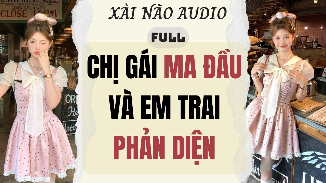 Full audio | CHỊ GÁI MA ĐẦU VÀ EM TRAI PHẢN DIỆN | XÀI NÃO AUDIO #truyenaudio #audio