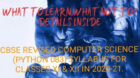 CBSE REVISED SYLLABUS COMPUTER SCIENCE PYTHON(CODE 083) CLASSES XI & XII IN 2020-21.