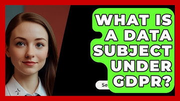 What Is A Data Subject Under GDPR? - SecurityFirstCorp.com