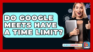 Do Google Meets Have A Time Limit? - SearchEnginesHub.com