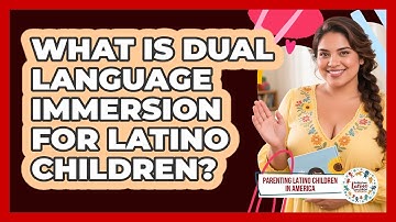 What Is Dual Language Immersion For Latino Children? - Parenting Latino Children in America