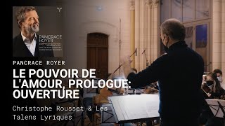 Pancrace Royer, Le Pouvoir de l&#39;Amour, Prologue: Ouverture - Les Talens Lyriques