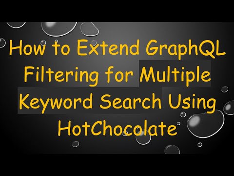 How to Extend GraphQL Filtering for Multiple Keyword Search Using HotChocolate