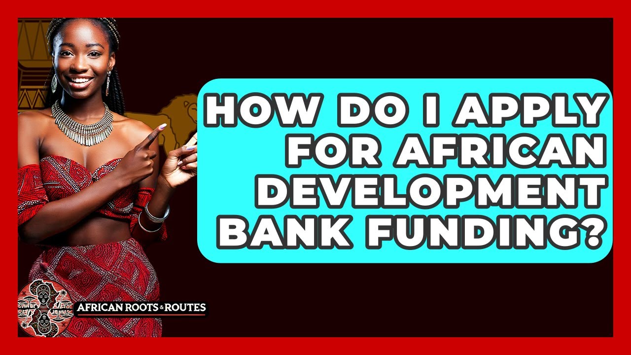 How Do I Apply For African Development Bank Funding? - African Roots And Routes