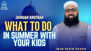What to do in Summer with your kids | Imam Nadim Bashir | Jumuah Khutbah
