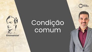 Condição comum | Reflexões com Emmanuel - Saulo Cesar