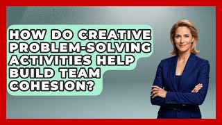 How Do Creative Problem-Solving Activities Help Build Team Cohesion? | The Youth Coaching Lab News