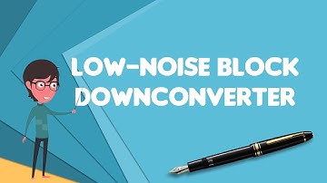 What is Low-noise block downconverter?, Explain Low-noise block downconverter
