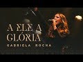 Gabriela rocha  a ele a glria clipe oficial