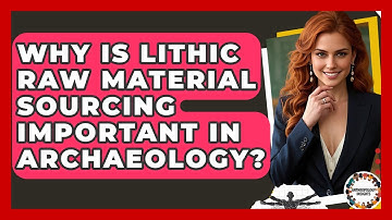 Why Is Lithic Raw Material Sourcing Important In Archaeology? - Anthropology Insights