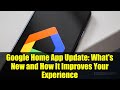 Google Home App Update: What's New and How It Improves Your Experience