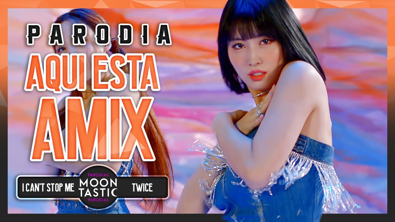 TWICE - Aquí está amix (Parodia de I Can’t Stop Me) Moontastic
