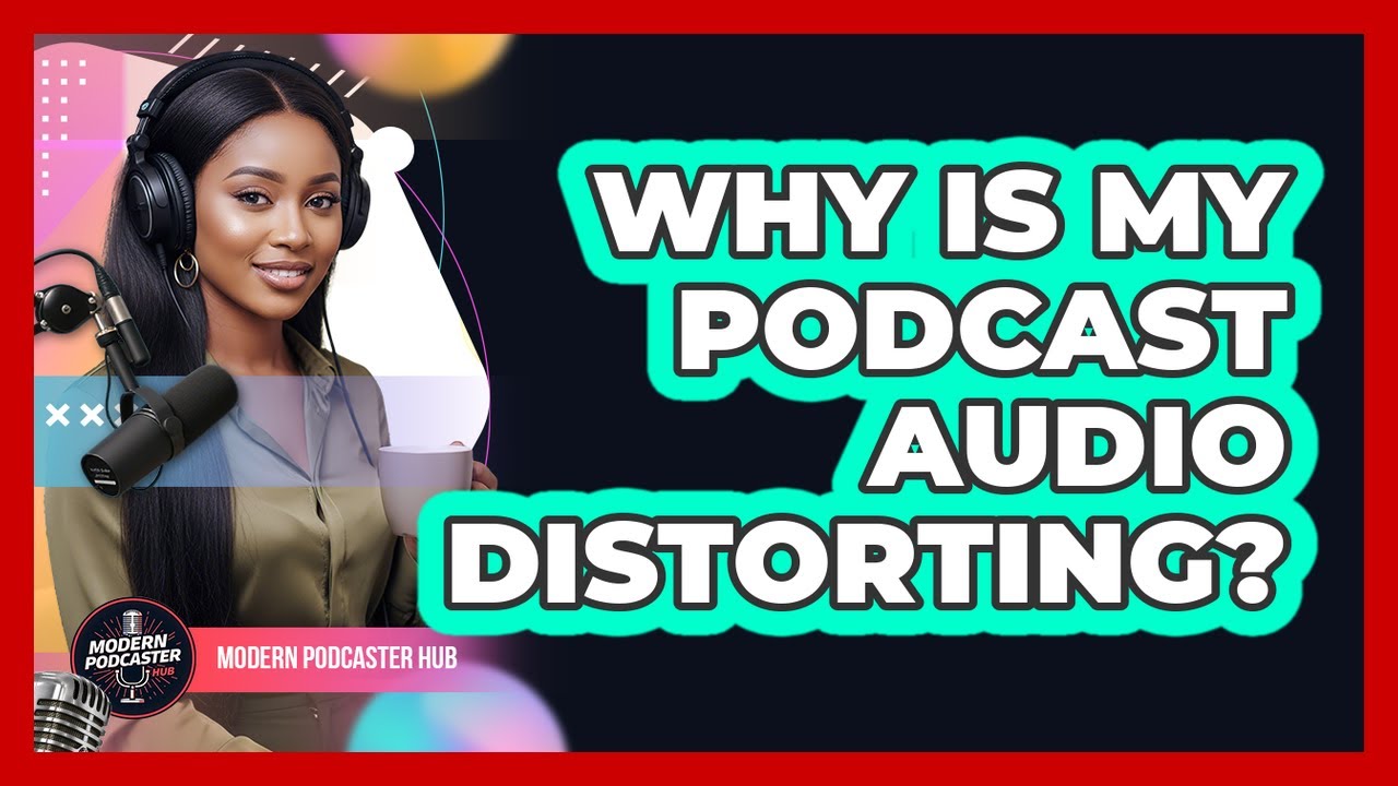 Why Is My Podcast Audio Distorting?