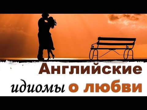 Английские идиомы о любви. Love idioms.