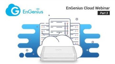 EnGenius Cloud Webinar (Part 3): How-to Manage On-Premise Network on Cloud