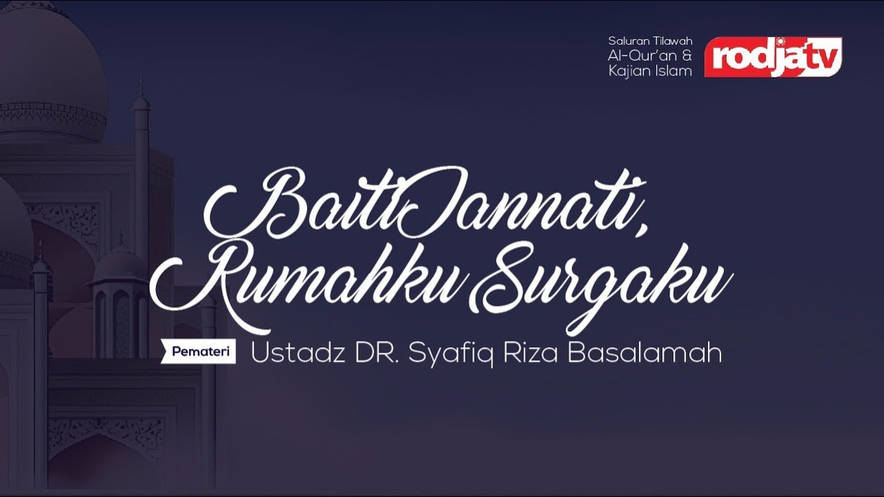 Ceramah Agama Islam Baiti Jannati Rumahku Surgaku Ustadz Dr Syafiq Riza Basalamah M A Youtube