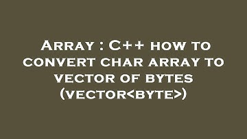 Array : C++ how to convert char array to vector of bytes (vector byte )
