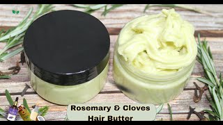 Cloves and Rosemary Hair Butter for EXTREME HAIR GROWTH; Grow thicker and longer hair