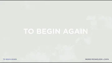 "To Begin Again" - Ingrid Michaelson x ZAYN (Official Lyric Video)