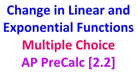 2.2C - Change in Linear and Exponential Functions (Multiple Choice) [AP Precalculus]