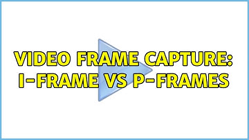 Video frame capture: I-frame vs P-frames