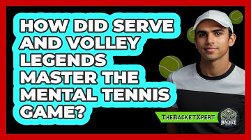 How Did Serve And Volley Legends Master The Mental Tennis Game? - The Racket Xpert