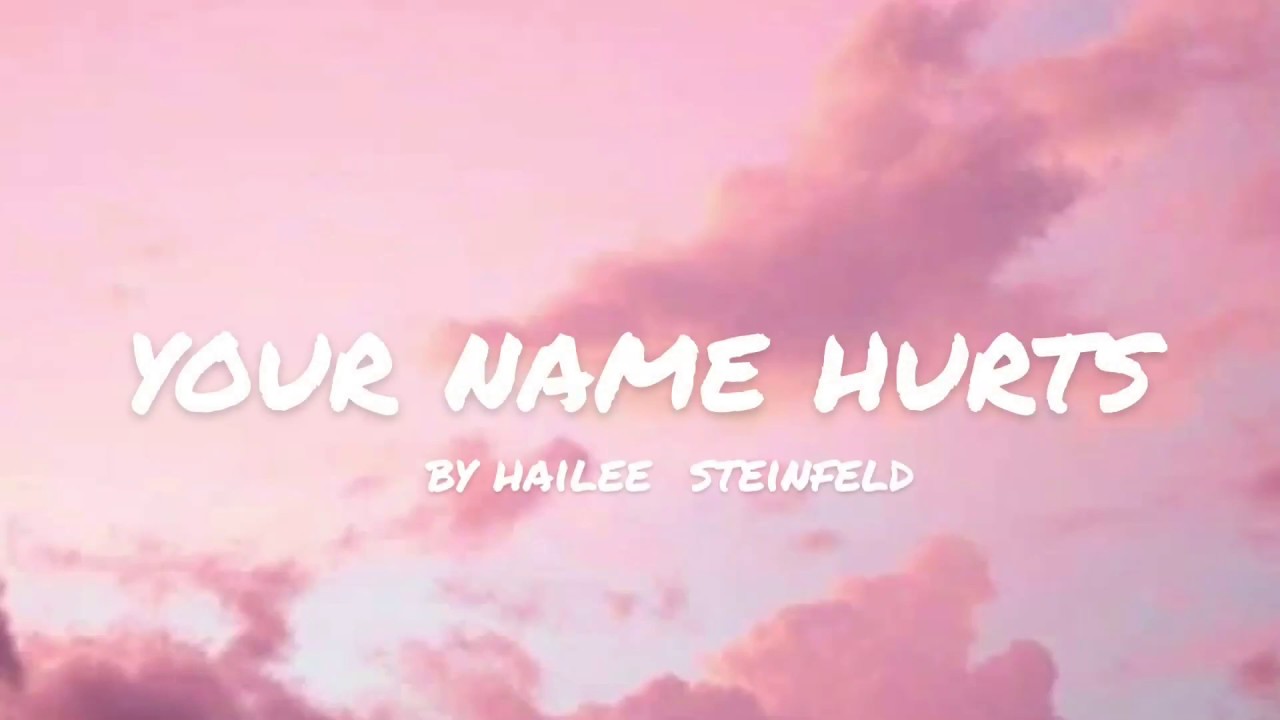 Hailee steinfeld - your name hurts (lyrics)