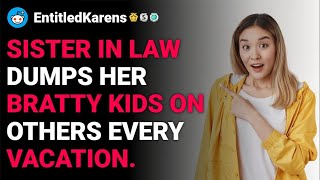 r/EntitledKarens Sister in law dumps her bratty kids on others every vacation. reddit stories