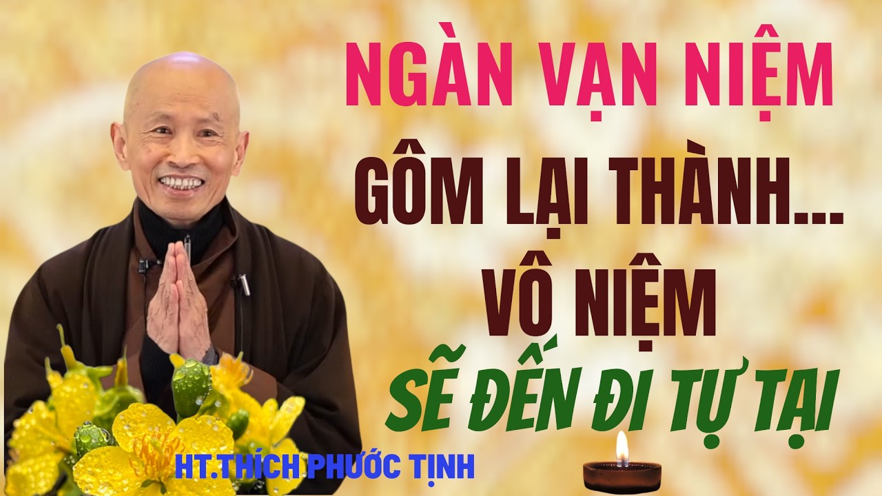 NGÀN VẠN NIỆM GÔM THÀNH VÔ NIỆM THÌ ĐẾN ĐI TỰ TẠI | HT Thích Phước Tịnh
