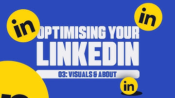 Optimising your LinkedIn Chapter 3: Visuals & About