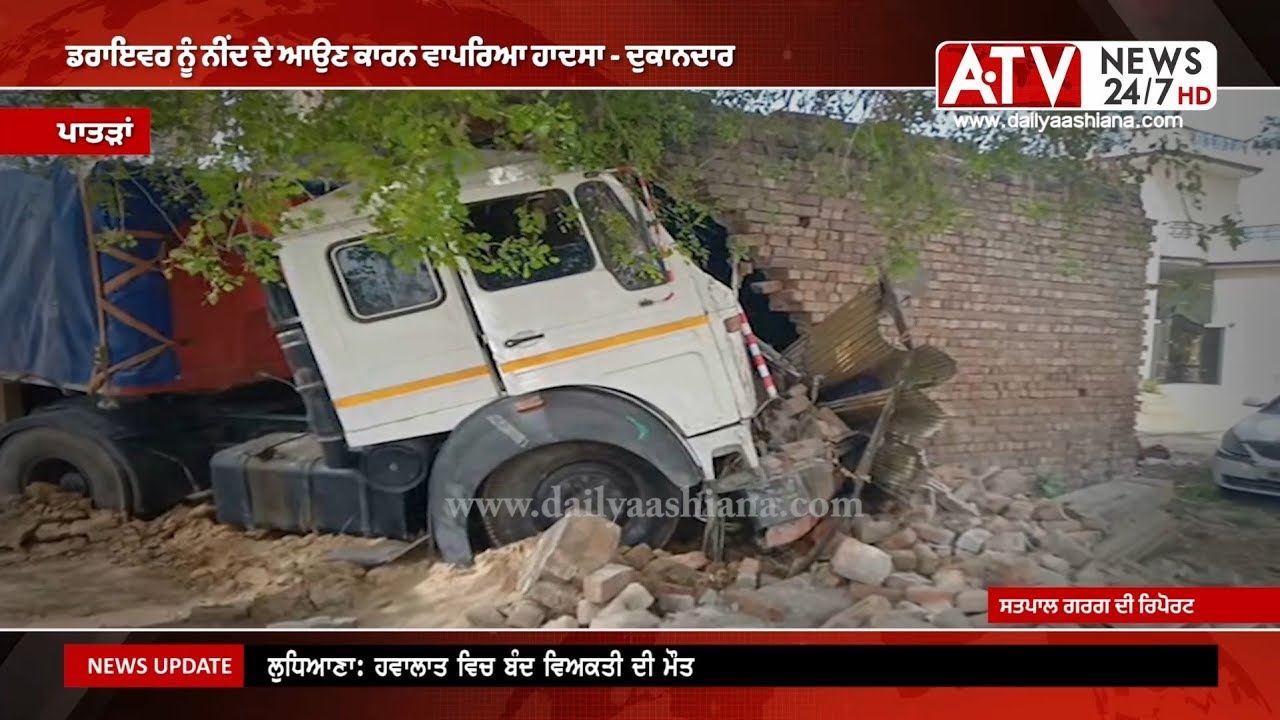 ਕੰਧਾਂ ਪਾੜ ਕੇ ਦੁਕਾਨਾਂ ਅੰਦਰ ਜਾ ਵੜਿਆ ਟਰਾਲਾ patran news
